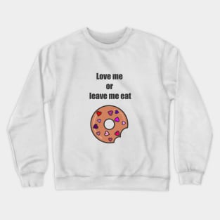 Love me or leave me eat Crewneck Sweatshirt